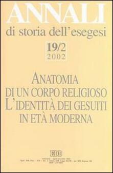 Annali di storia dellesegesi. Anatomia di un corpo religioso. Lidentità dei Gesuiti in età moderna. Vol. 19/2: 2002..pdf