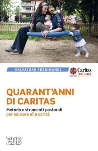 Quarant'anni di Caritas. Metodo e strumenti pastorali per educare alla carità