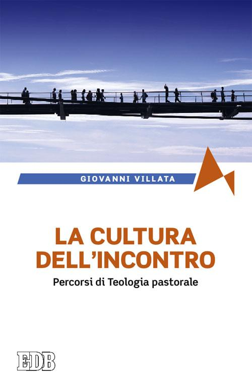 La cultura dell'incontro. Percorsi di teologia pastorale