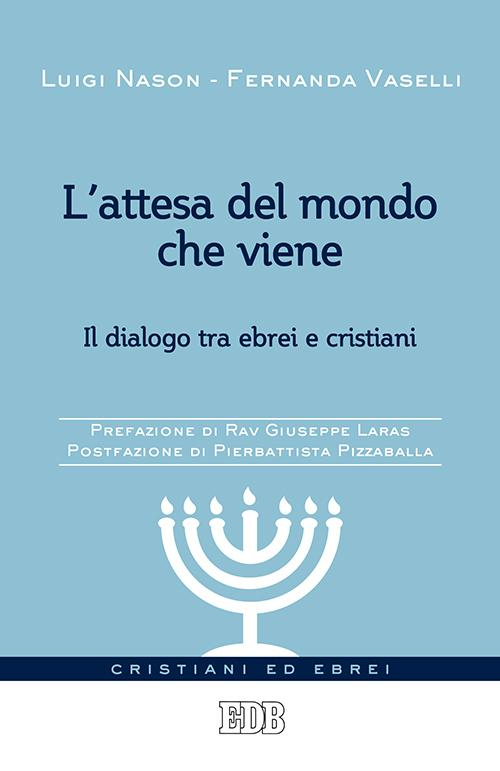 L' attesa del mondo che viene. Il dialogo tra ebrei e cristiani