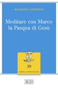 Meditare con Marco la Pasqua di Gesù