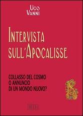 Libro Intervista sull'Apocalisse. Collasso del cosmo o annuncio di un mondo nuovo? Ugo Vanni