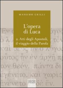 L opera di Luca. Vol. 2: Atti degli Apostoli, il viaggio della Parola..pdf