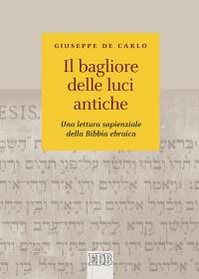 Il bagliore delle luci antiche. Una lettura sapienziale della Bibbia ebraica