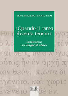 «Quando il ramo diventa tenero». La tenerezza nel Vangelo di Marco.pdf