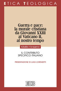 Guerra e pace: la morale cristiana da Giovanni XXIII al Vaticano II, al nostro tempo. Il contributo specifico italiano