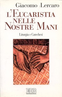 L' eucaristia nelle nostre mani. Liturgia e catechesi