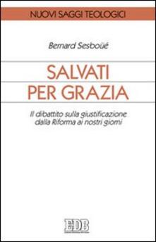 Salvati per grazia. Il dibattito sulla giustificazione dalla Riforma ai nostri giorni.pdf