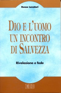 Dio e l'uomo un incontro di salvezza. Rivelazione e fede