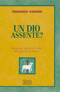 Un Dio assente? Religione, ateismo e fede: tre sguardi sul mistero