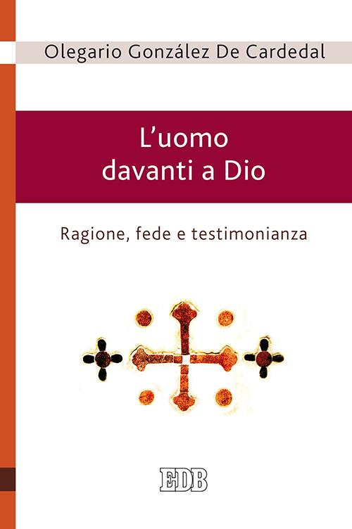 L' uomo davanti a Dio. Ragione, fede e testimonianza