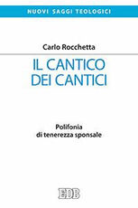 Libro Il Cantico dei cantici. Polifonia di tenerezza sponsale Carlo Rocchetta