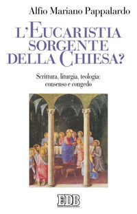 L'  eucaristia sorgente della Chiesa?. Scrittura, liturgia, teologia: consenso e congedo