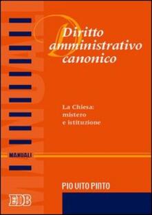 Diritto amministrativo canonico. La chiesa: mistero e istituzione.pdf