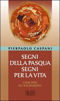Image of Segni della Pasqua, segni per la vita. Catechesi sui sacramenti