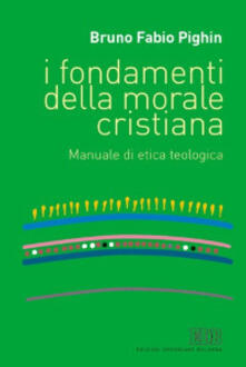 I fondamenti della morale cristiana. Manuale di etica teologica.pdf