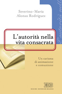 L' autorità nella vita consacrata. Un carisma di animazione e comunione