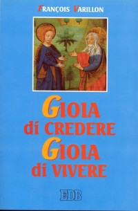 Gioia di credere, gioia di vivere. Il mistero di Cristo rivelazione di Dio amore, proposta di vita nuova