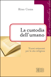 La custodia dell'umano. Nuovi orizzonti per la vita religiosa