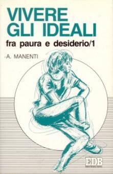 Vivere gli ideali: fra paura e desiderio. Vol. 1.pdf