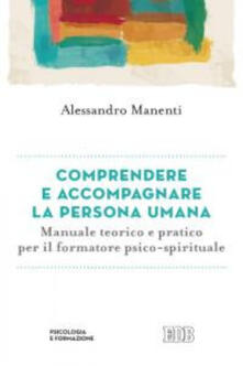 Comprendere e accompagnare la persona umana. Manuale teorico e pratico per il formatore psico-spirituale.pdf