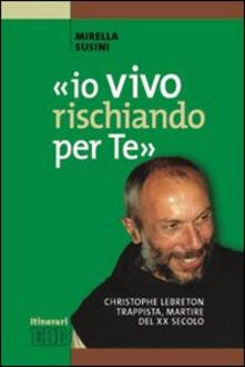 «Io vivo rischiando per te». Christopher Lebreton trappista, martire del XX secolo.pdf