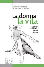 Libro La donna, la vita. Ritratti femminili della Bibbia. Ediz. illustrata André Wénin Camille Focant