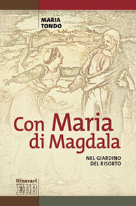 Con Maria di Magdala. Nel giardino del Risorto