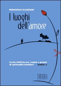 I luoghi dell'amore. Lectio bibliche per coppie e gruppi di spiritualità familiare. Anno C