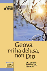 Geova mi ha delusa, non Dio. Una donna riscopre Dio e l'amore