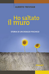 Ho saltato il muro. Storia di un disagio psichico