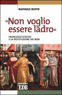 «Non voglio essere ladro». Francesco d'Assisi e la restituzione dei beni Scarica PDF EPUB
