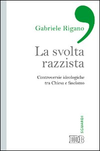 La svolta razzista. Controversie ideologiche tra Chiesa e fascismo