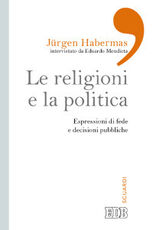 Libro Le religioni e la politica. Espressioni di fede e decisioni pubbliche Jürgen Habermas Eduardo Mendieta