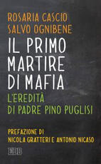 Libro Il primo martire di mafia. L'eredità di padre Pino Puglisi Rosaria Cascio Salvo Ognibene
