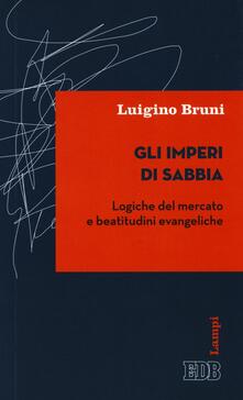 Gli imperi di sabbia. Logiche del mercato e beatitudini evangeliche.pdf