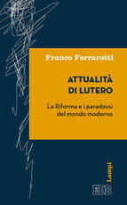 Libro Attualità di Lutero. La riforma e i paradossi del mondo moderno Franco Ferrarotti