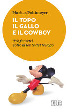 Libro Il topo, il gallo e il cowboy. Tre fumetti sotto la lente del teologo Markus Pohlmeyer