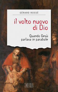 Il volto nuovo di Dio. Quando Gesù parlava in parabole.pdf