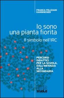 Io sono una pianta fiorita. Il simbolo nellIRC. Percorsi didattici per la scuola, dallinfanzia alla secondaria.pdf