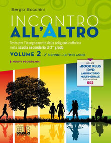 Incontro allaltro. Testo per linsegnamento della religione cattolica nella scuola secondaria di 2° grado. Con DVD. Vol. 2.pdf