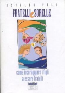 Fratelli e sorelle. Come incoraggiare i figli a essere fratelli.pdf