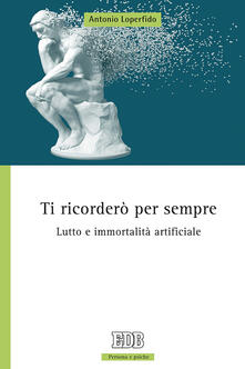 Ti ricorderò per sempre. Lutto e immortalità artificiale.pdf
