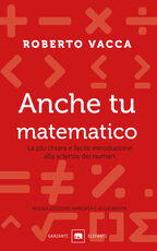Libro Anche tu matematico. La più chiara e facile introduzione alla scienza dei numeri Roberto Vacca
