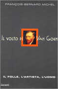 Libro Il volto di Van Gogh. Il folle, l'artista, l'uomo François-Bernard Michel