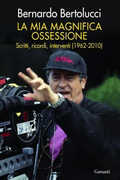 Libro La mia magnifica ossessione. Scritti, ricordi, interventi (1962-2010) Bernardo Bertolucci