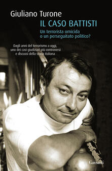 Il caso Battisti. Un terrorista omicida o un perseguitato politico?.pdf
