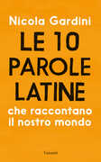 Libro Le 10 parole latine che raccontano il nostro mondo Nicola Gardini