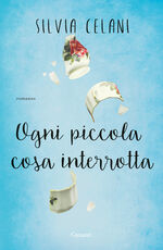 Libro Ogni piccola cosa interrotta Silvia Celani