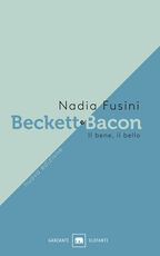 Libro Beckett e Bacon. Il bene, il bello Nadia Fusini